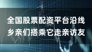 全国股票配资平台沿线乡亲们搭乘它走亲访友